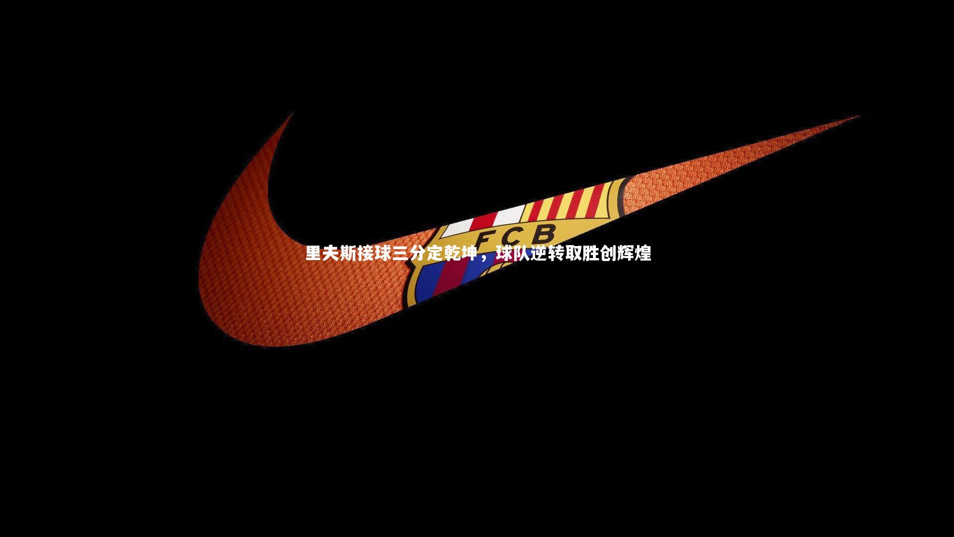 里夫斯接球三分定乾坤，球队逆转取胜创辉煌