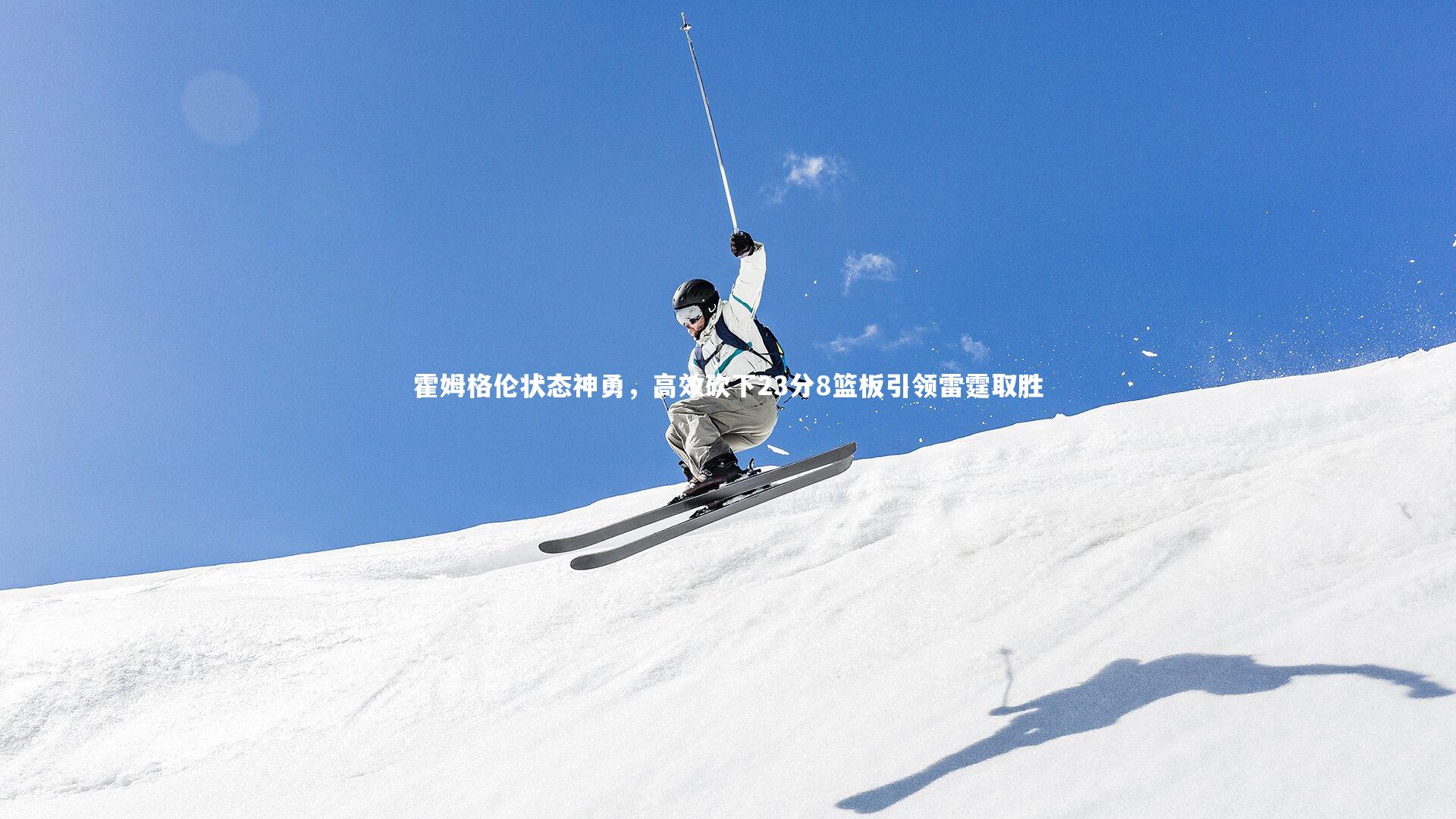 霍姆格伦状态神勇，高效砍下23分8篮板引领雷霆取胜