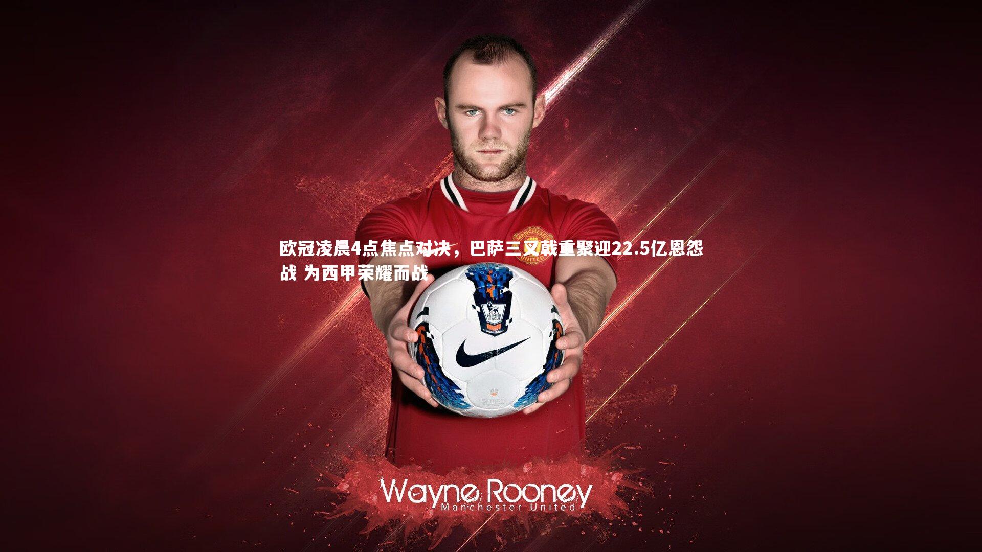 开云体育-欧冠凌晨4点焦点对决，巴萨三叉戟重聚迎22.5亿恩怨战 为西甲荣耀而战