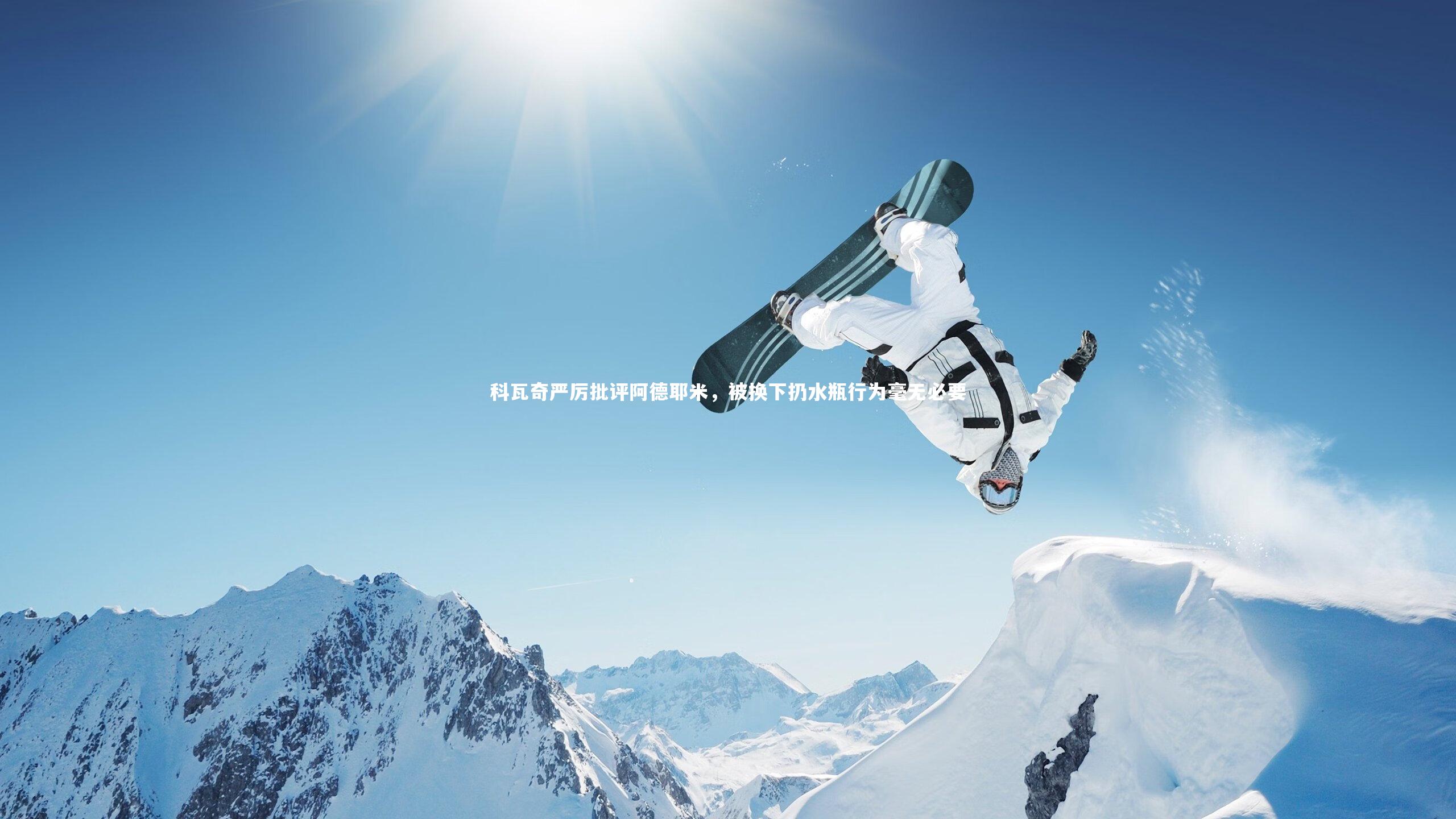 科瓦奇严厉批评阿德耶米，被换下扔水瓶行为毫无必要