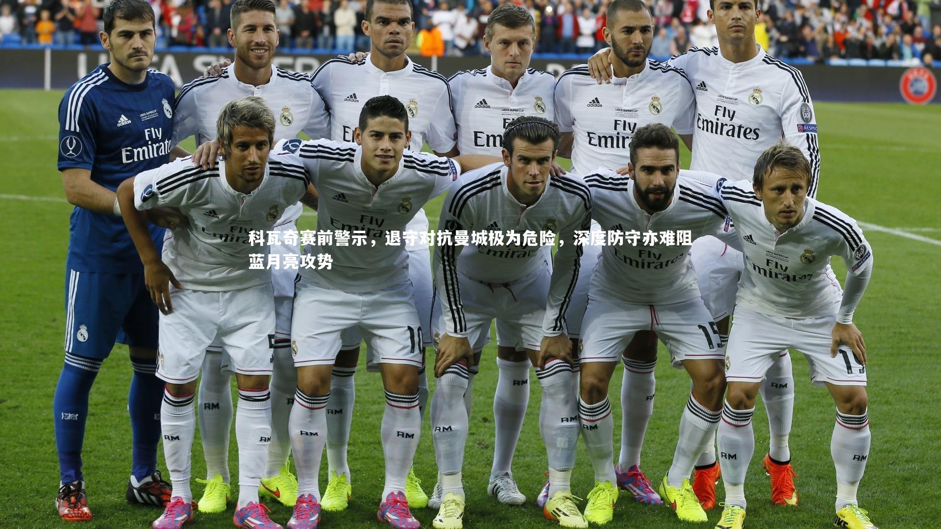 科瓦奇赛前警示，退守对抗曼城极为危险，深度防守亦难阻蓝月亮攻势