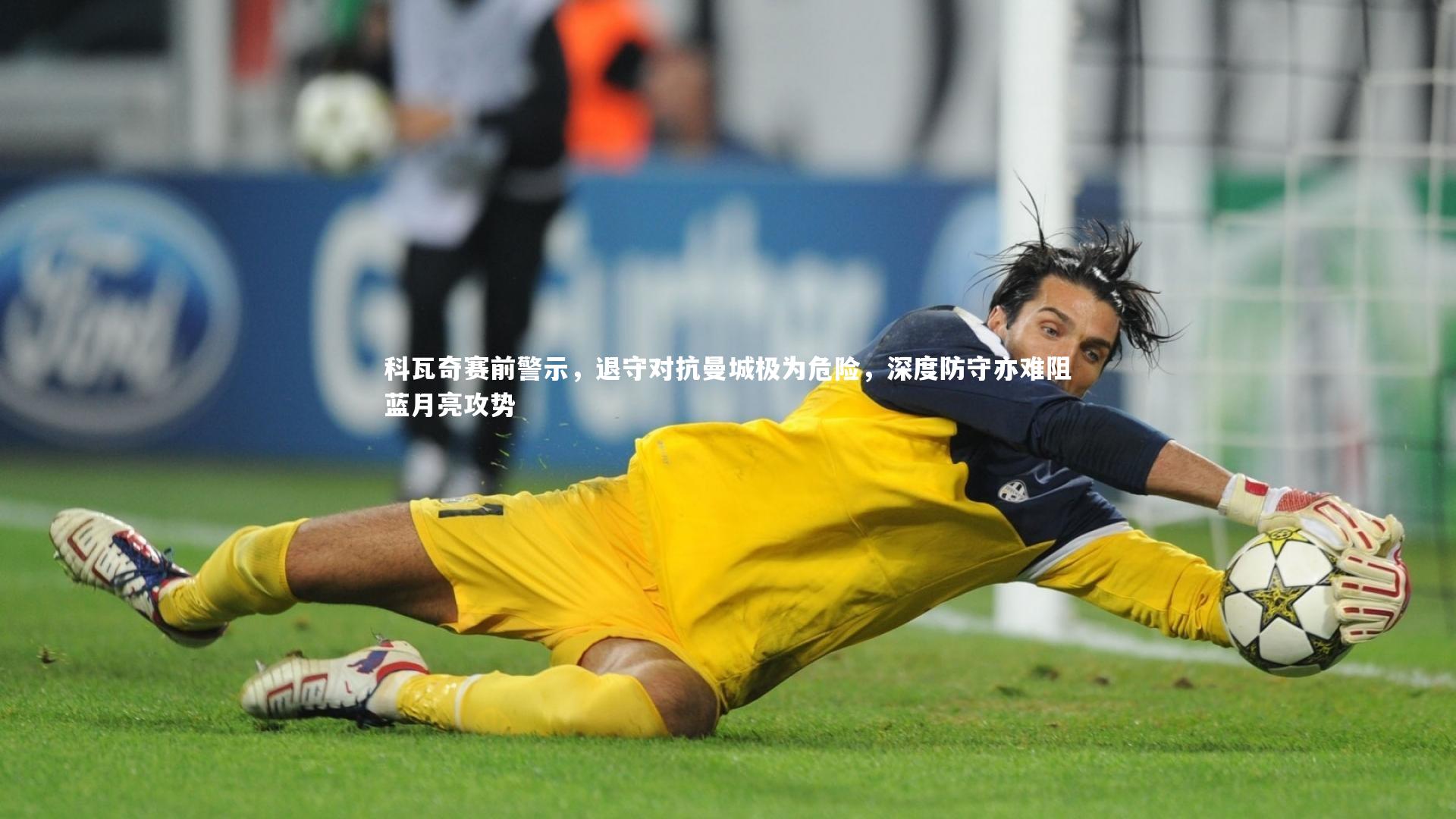 科瓦奇赛前警示，退守对抗曼城极为危险，深度防守亦难阻蓝月亮攻势