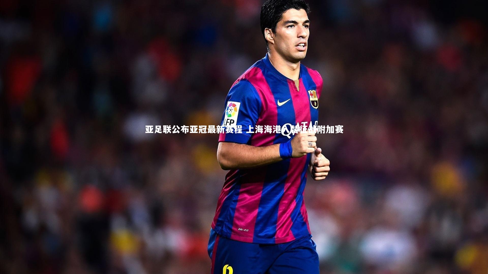 亚足联公布亚冠最新赛程 上海海港入替征战附加赛